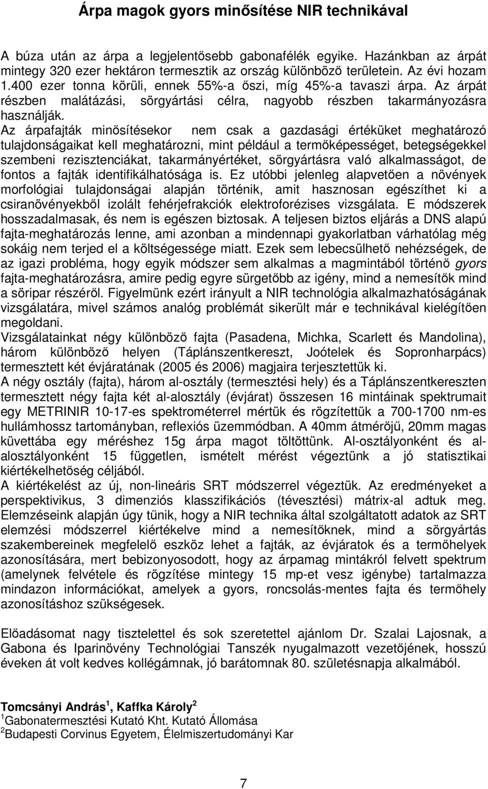 Az árpafajták minősítésekor nem csak a gazdasági értéküket meghatározó tulajdonságaikat kell meghatározni, mint például a termőképességet, betegségekkel szembeni rezisztenciákat, takarmányértéket,