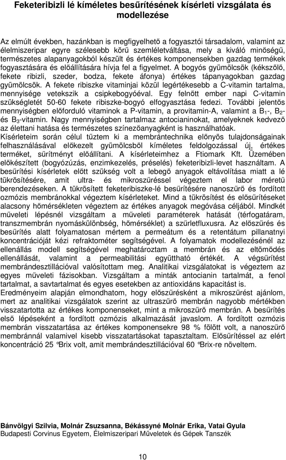 A bogyós gyümölcsök (kékszőlő, fekete ribizli, szeder, bodza, fekete áfonya) értékes tápanyagokban gazdag gyümölcsök.