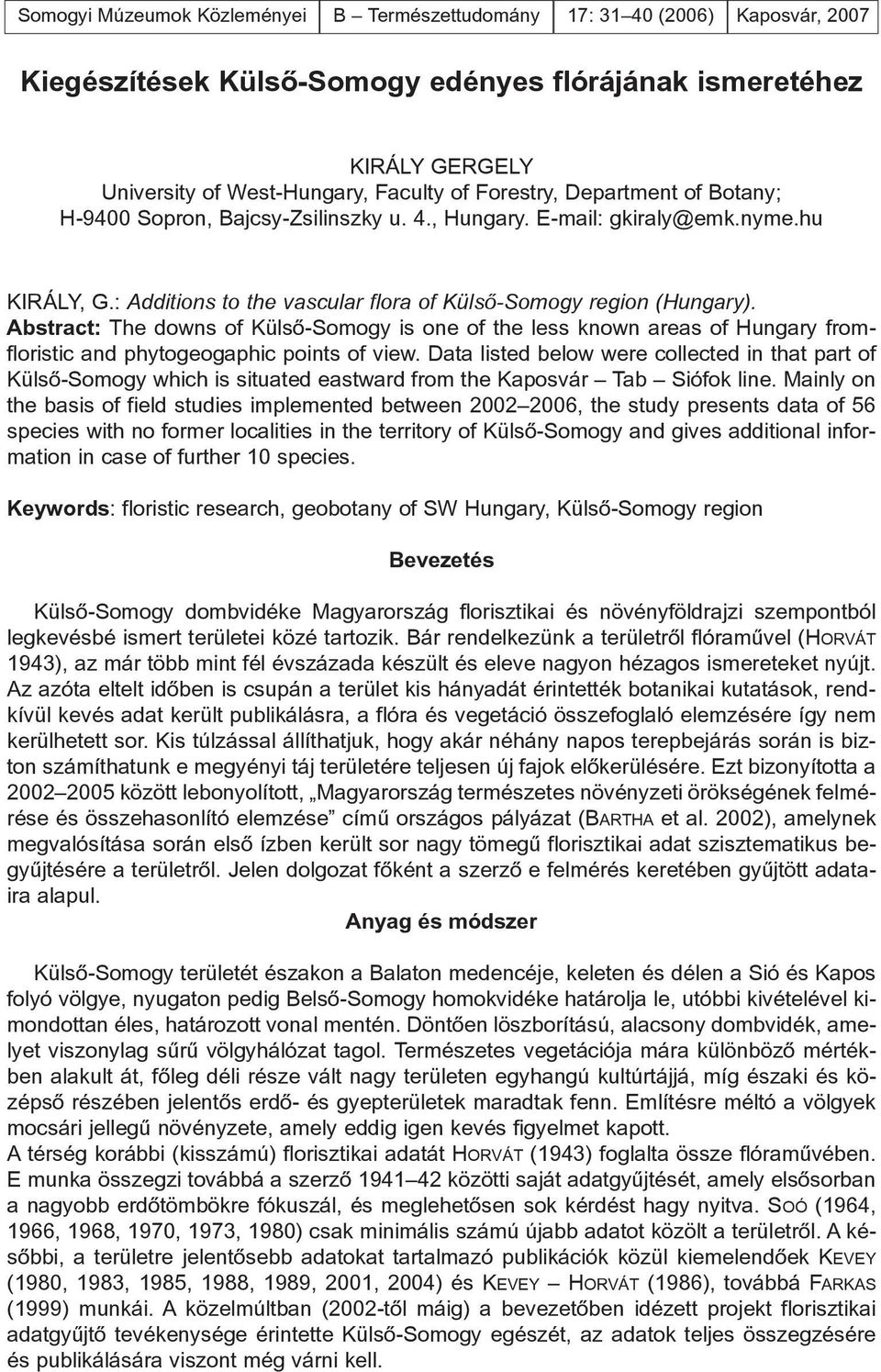 Abstract: The downs of Külsõ-Somogy is one of the less known areas of Hungary fromfloristic and phytogeogaphic points of view.