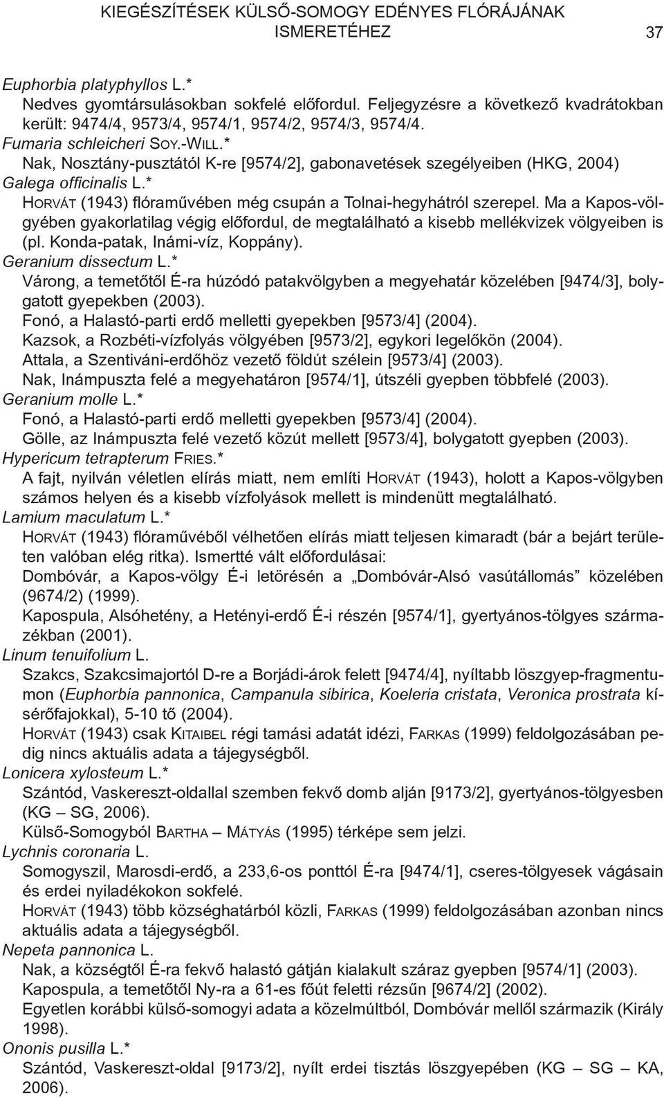 * Nak, Nosztány-pusztától K-re [9574/2], gabonavetések szegélyeiben (HKG, 2004) Galega officinalis L.* HORVÁT (1943) flóramûvében még csupán a Tolnai-hegyhátról szerepel.