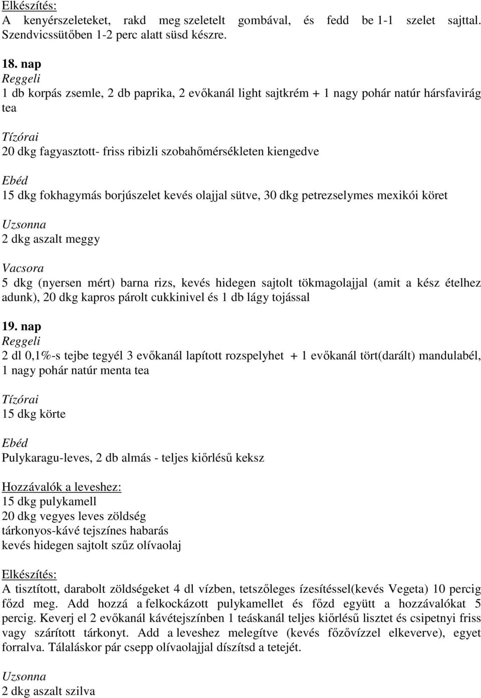 olajjal sütve, 30 dkg petrezselymes mexikói köret 2 dkg aszalt meggy 5 dkg (nyersen mért) barna rizs, kevés hidegen sajtolt tökmagolajjal (amit a kész ételhez adunk), 20 dkg kapros párolt cukkinivel