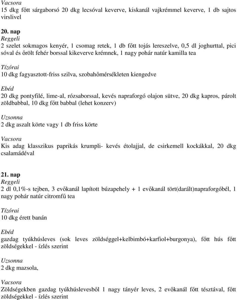 fagyasztott-friss szilva, szobahımérsékleten kiengedve 20 dkg pontyfilé, lime-al, rózsaborssal, kevés napraforgó olajon sütve, 20 dkg kapros, párolt zöldbabbal, 10 dkg fıtt babbal (lehet konzerv) 2