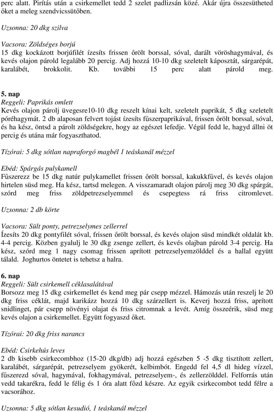 Adj hozzá 10-10 dkg szeletelt káposztát, sárgarépát, karalábét, brokkolit. Kb. további 15 perc alatt párold meg. 5.