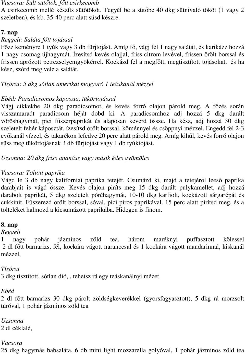 Ízesítsd kevés olajjal, friss citrom levével, frissen ırölt borssal és frissen aprózott petrezselyemgyökérrel. Kockázd fel a megfıtt, megtisztított tojásokat, és ha kész, szórd meg vele a salátát.