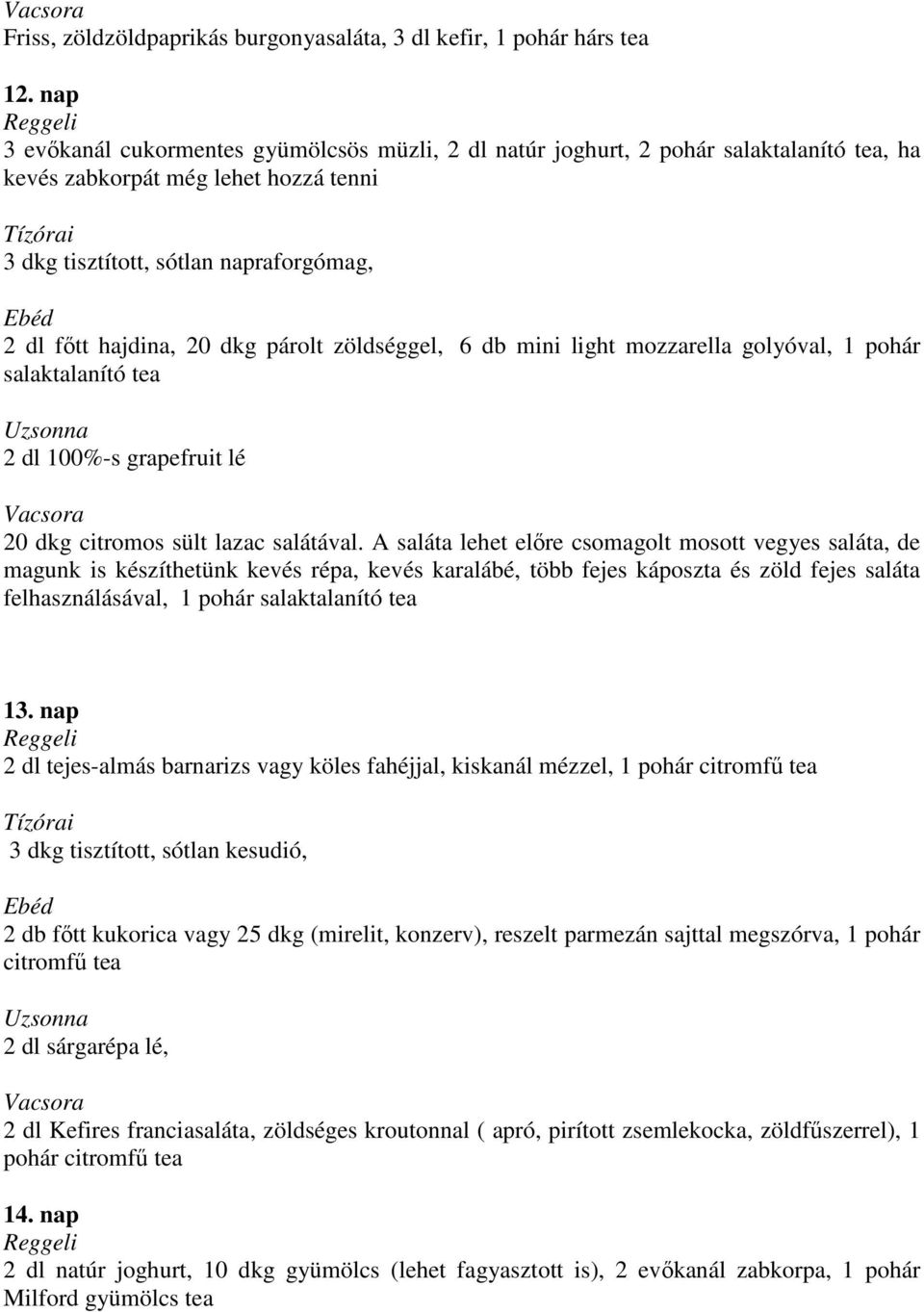 párolt zöldséggel, 6 db mini light mozzarella golyóval, 1 pohár salaktalanító tea 2 dl 100%-s grapefruit lé 20 dkg citromos sült lazac salátával.