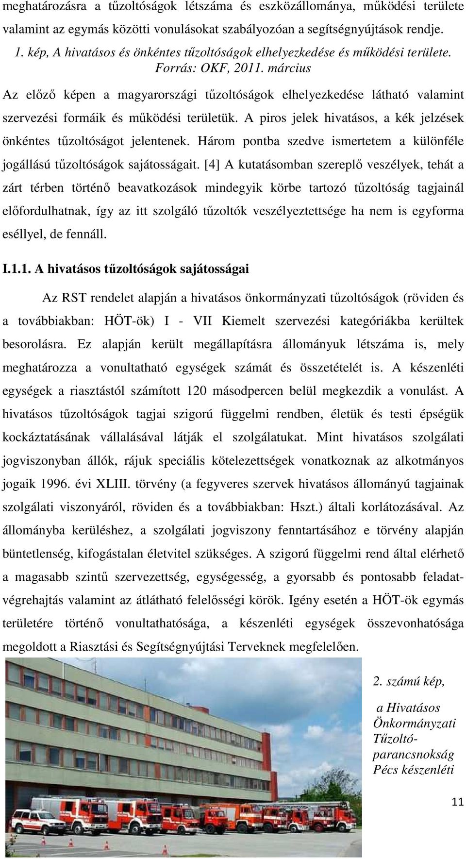 március Az előző képen a magyarországi tűzoltóságok elhelyezkedése látható valamint szervezési formáik és működési területük. A piros jelek hivatásos, a kék jelzések önkéntes tűzoltóságot jelentenek.