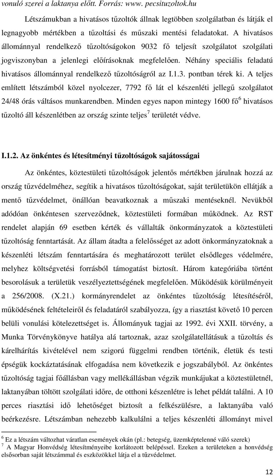 A hivatásos állománnyal rendelkező tűzoltóságokon 9032 fő teljesít szolgálatot szolgálati jogviszonyban a jelenlegi előírásoknak megfelelően.