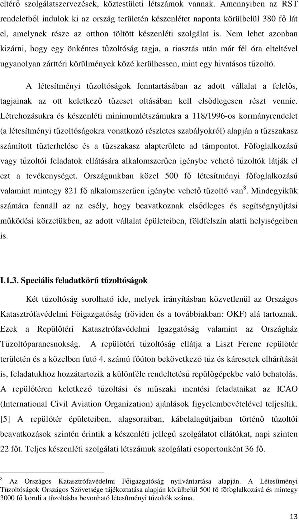 Nem lehet azonban kizárni, hogy egy önkéntes tűzoltóság tagja, a riasztás után már fél óra elteltével ugyanolyan zárttéri körülmények közé kerülhessen, mint egy hivatásos tűzoltó.