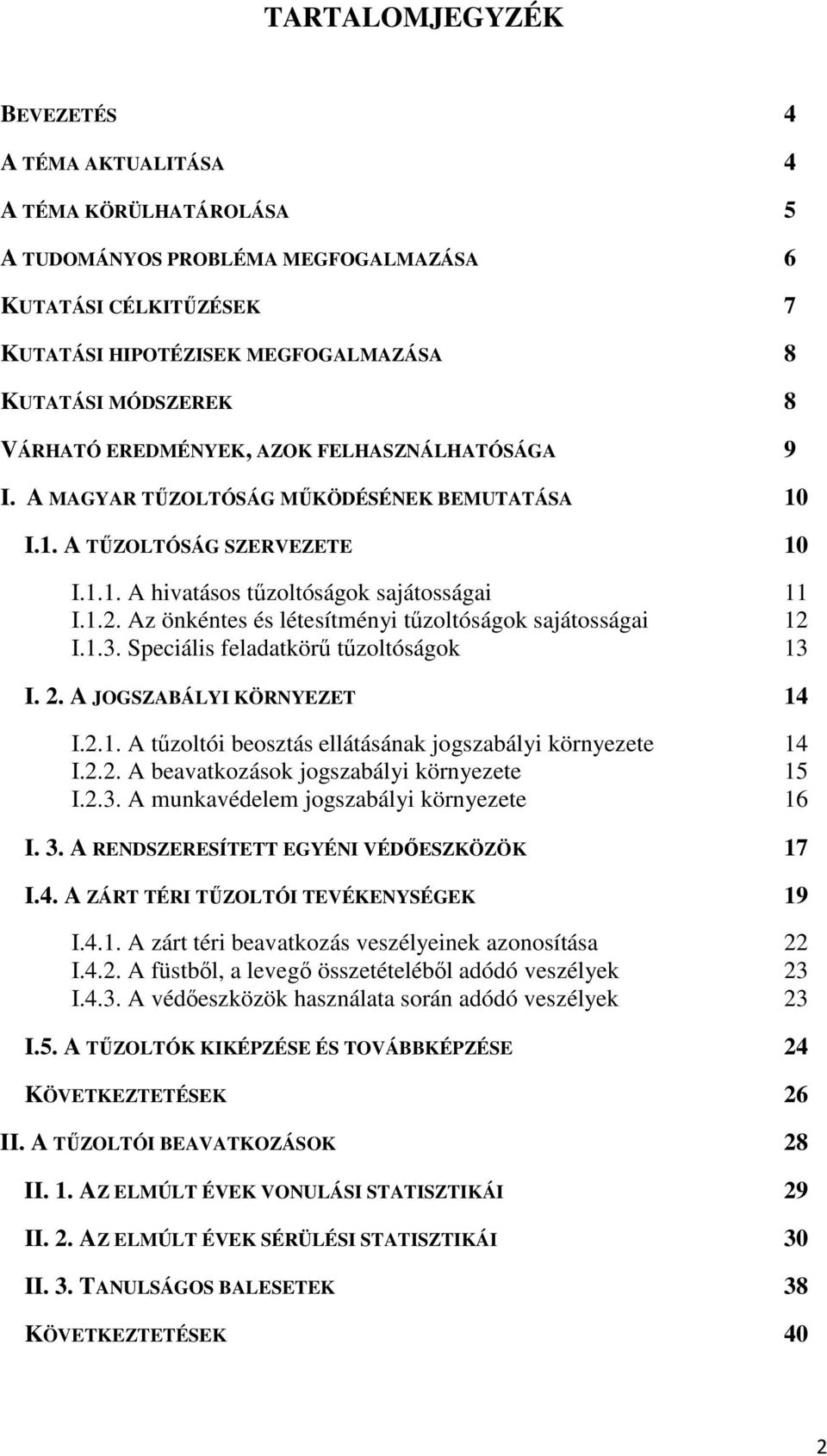 Az önkéntes és létesítményi tűzoltóságok sajátosságai 12 I.1.3. Speciális feladatkörű tűzoltóságok 13 I. 2. A JOGSZABÁLYI KÖRNYEZET 14 I.2.1. A tűzoltói beosztás ellátásának jogszabályi környezete 14 I.