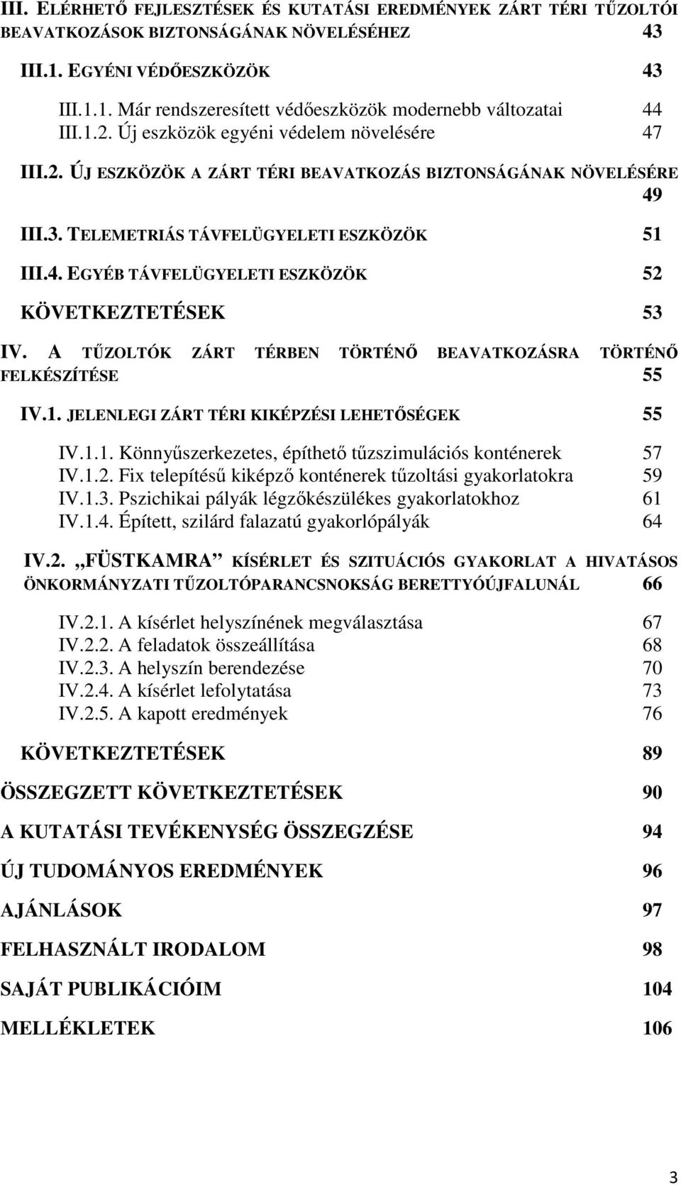 A TŰZOLTÓK ZÁRT TÉRBEN TÖRTÉNŐ BEAVATKOZÁSRA TÖRTÉNŐ FELKÉSZÍTÉSE 55 IV.1. JELENLEGI ZÁRT TÉRI KIKÉPZÉSI LEHETŐSÉGEK 55 IV.1.1. Könnyűszerkezetes, építhető tűzszimulációs konténerek 57 IV.1.2.