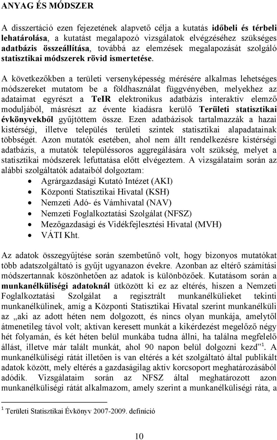 A következőkben a területi versenyképesség mérésére alkalmas lehetséges módszereket mutatom be a földhasználat függvényében, melyekhez az adataimat egyrészt a TeIR elektronikus adatbázis interaktív