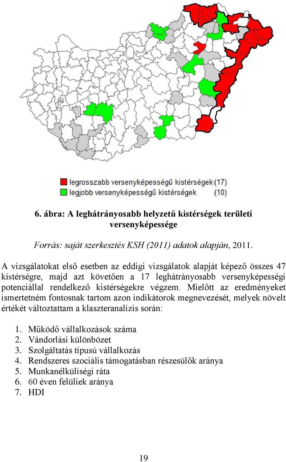 kistérségekre végzem. Mielőtt az eredményeket ismertetném fontosnak tartom azon indikátorok megnevezését, melyek növelt értékét változtattam a klaszteranalízis során: 1.