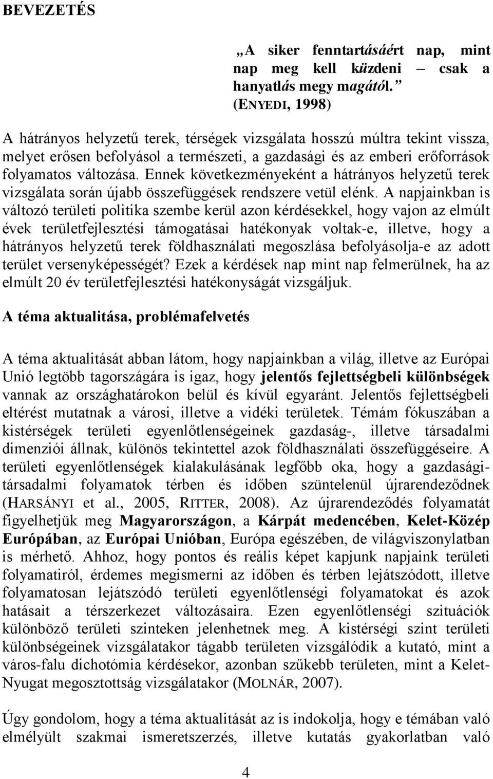 Ennek következményeként a hátrányos helyzetű terek vizsgálata során újabb összefüggések rendszere vetül elénk.