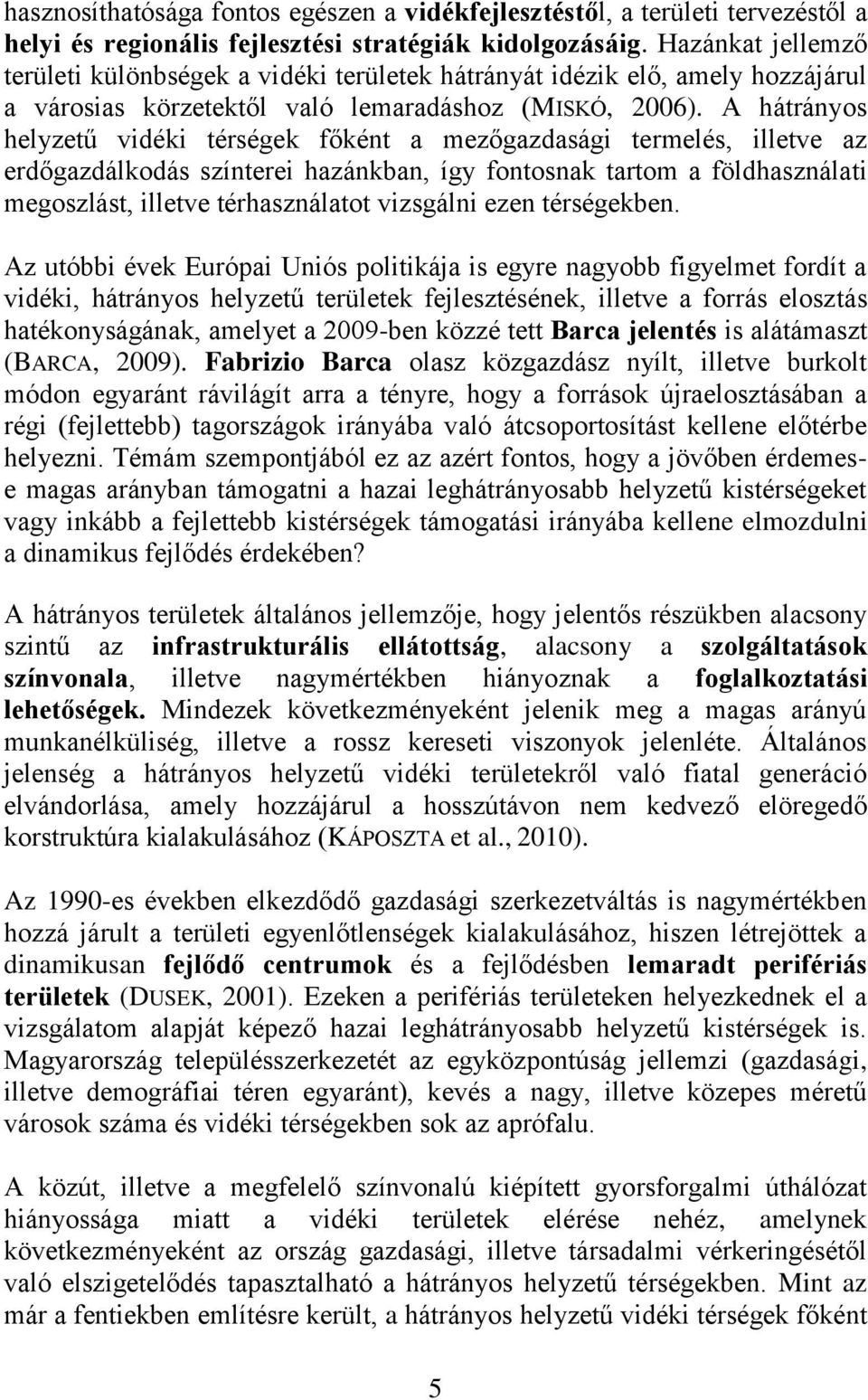 A hátrányos helyzetű vidéki térségek főként a mezőgazdasági termelés, illetve az erdőgazdálkodás színterei hazánkban, így fontosnak tartom a földhasználati megoszlást, illetve térhasználatot