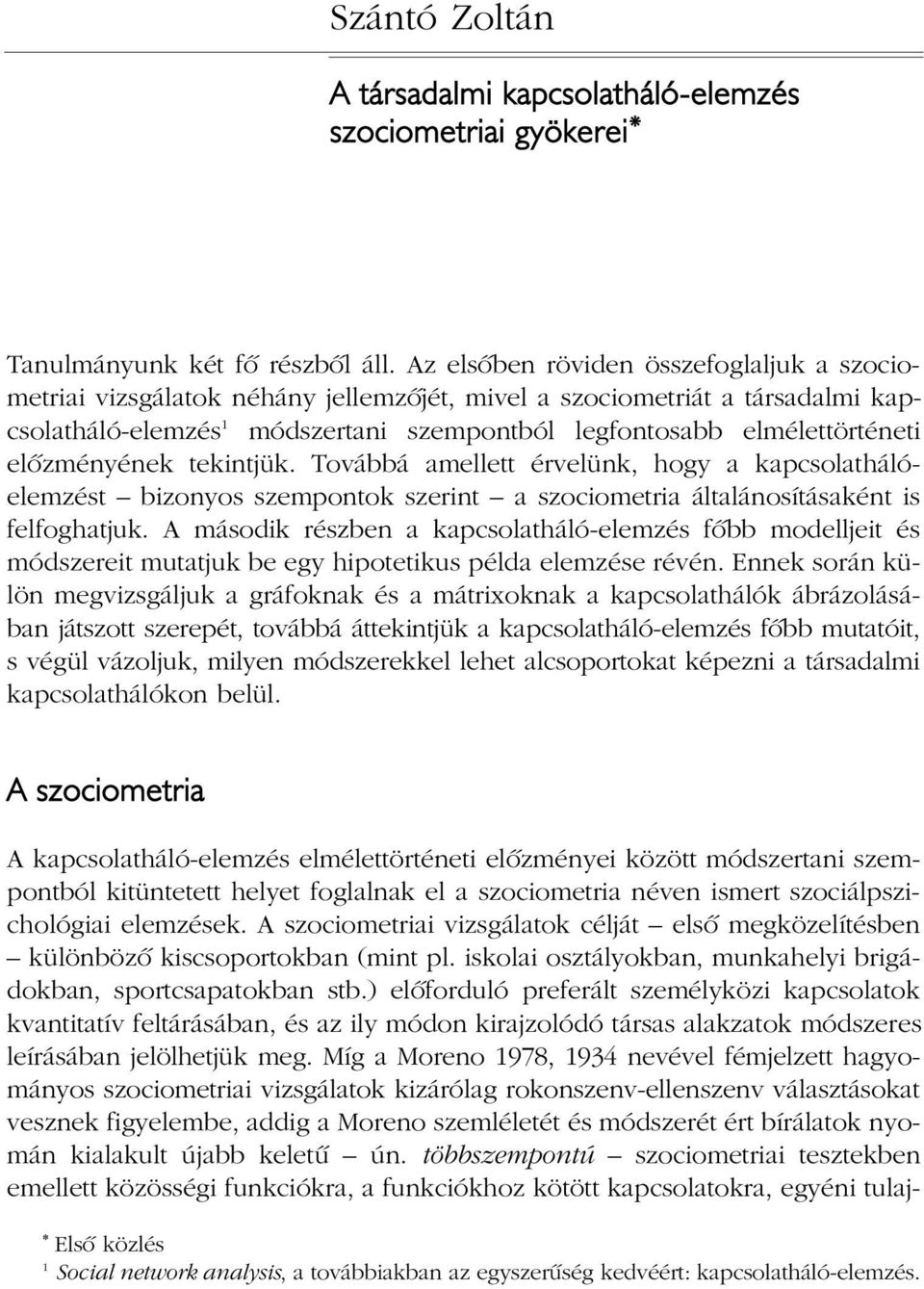 elõzményének tekintjük. Továbbá amellett érvelünk, hogy a kapcsolathálóelemzést bizonyos szempontok szerint a szociometria általánosításaként is felfoghatjuk.