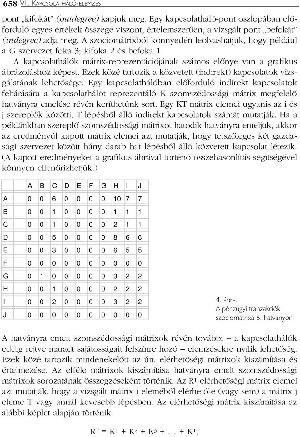 A szociomátrixból könnyedén leolvashatjuk, hogy például a G szervezet foka 3; kifoka 2 és befoka 1. A kapcsolathálók mátrix-reprezentációjának számos elõnye van a grafikus ábrázoláshoz képest.