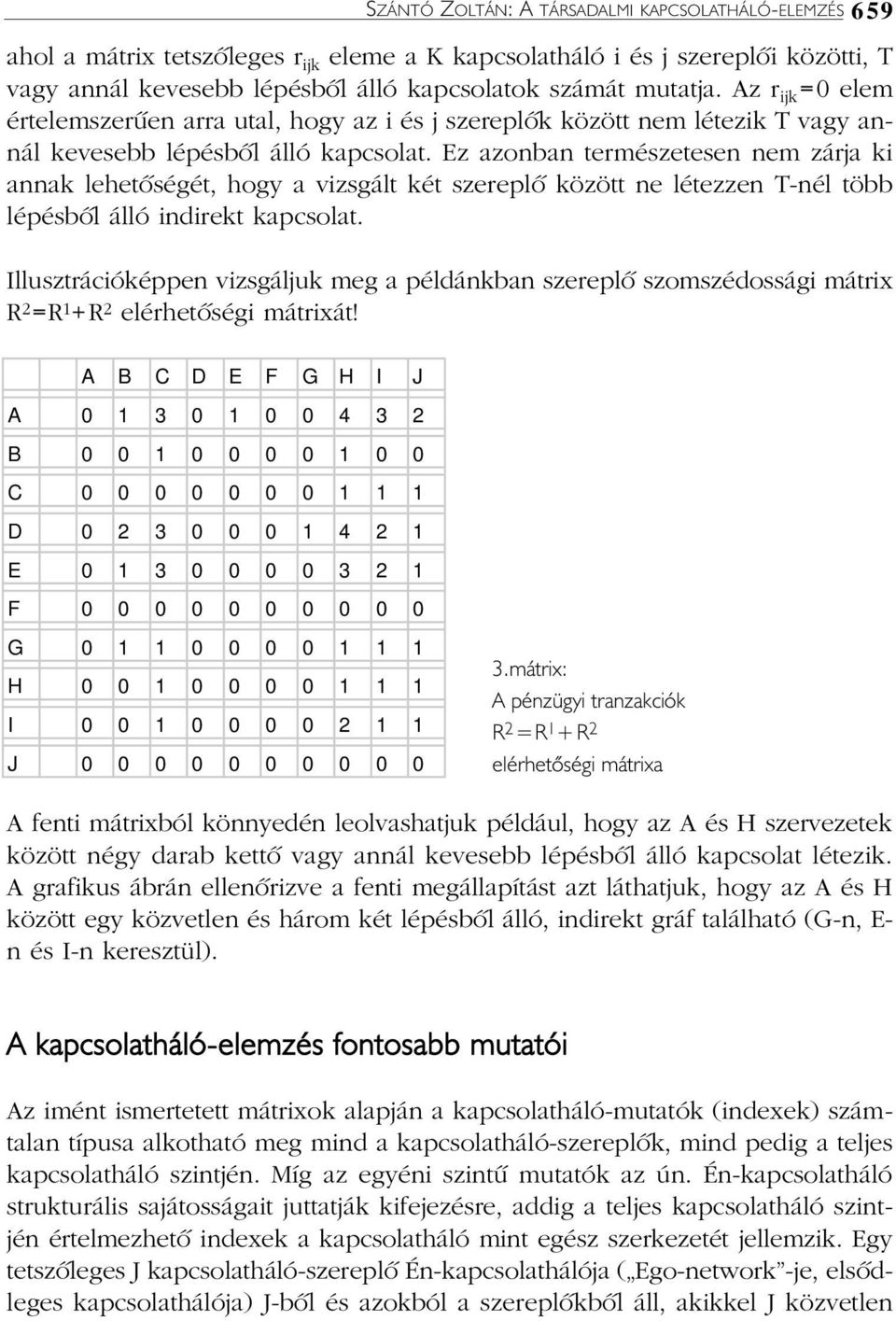 Ez azonban természetesen nem zárja ki annak lehetõségét, hogy a vizsgált két szereplõ között ne létezzen T-nél több lépésbõl álló indirekt kapcsolat.