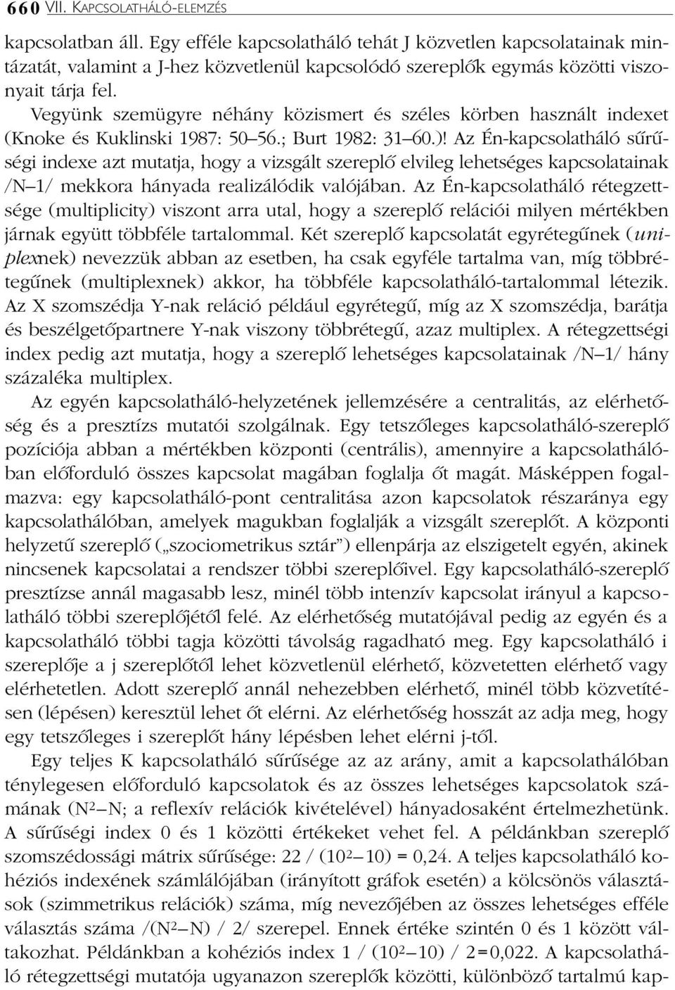 Vegyünk szemügyre néhány közismert és széles körben használt indexet (Knoke és Kuklinski 1987: 50 56.; Burt 1982: 31 60.)!