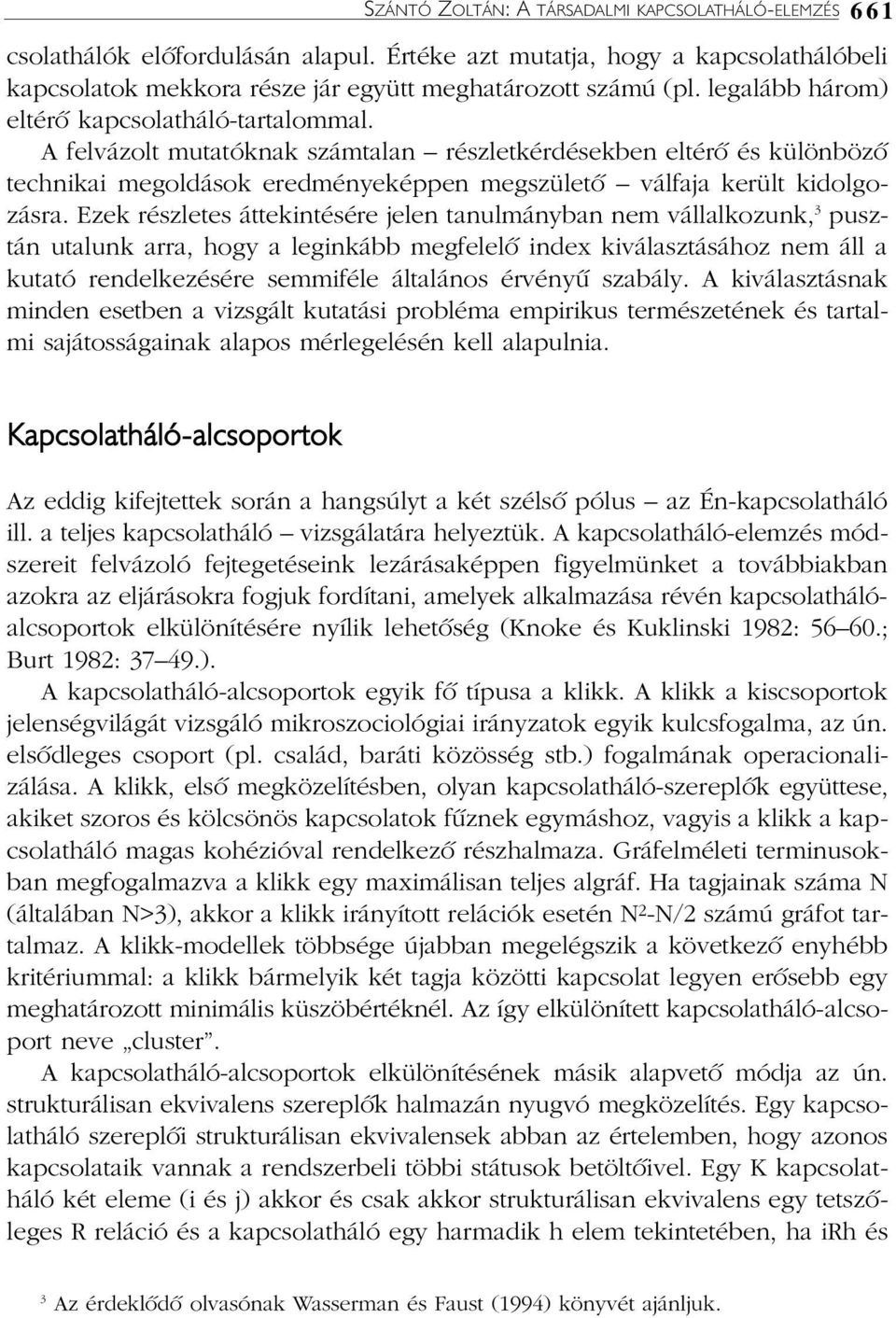 Ezek részletes áttekintésére jelen tanulmányban nem vállalkozunk, 3 pusztán utalunk arra, hogy a leginkább megfelelõ index kiválasztásához nem áll a kutató rendelkezésére semmiféle általános érvényû