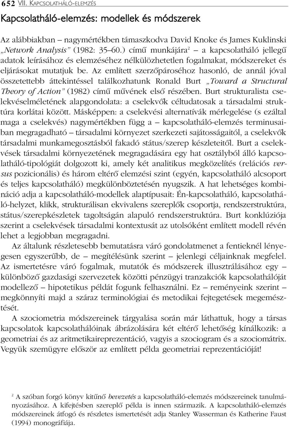 Az említett szerzõpároséhoz hasonló, de annál jóval összetettebb áttekintéssel találkozhatunk Ronald Burt Toward a Structural Theory of Action (1982) címû mûvének elsõ részében.