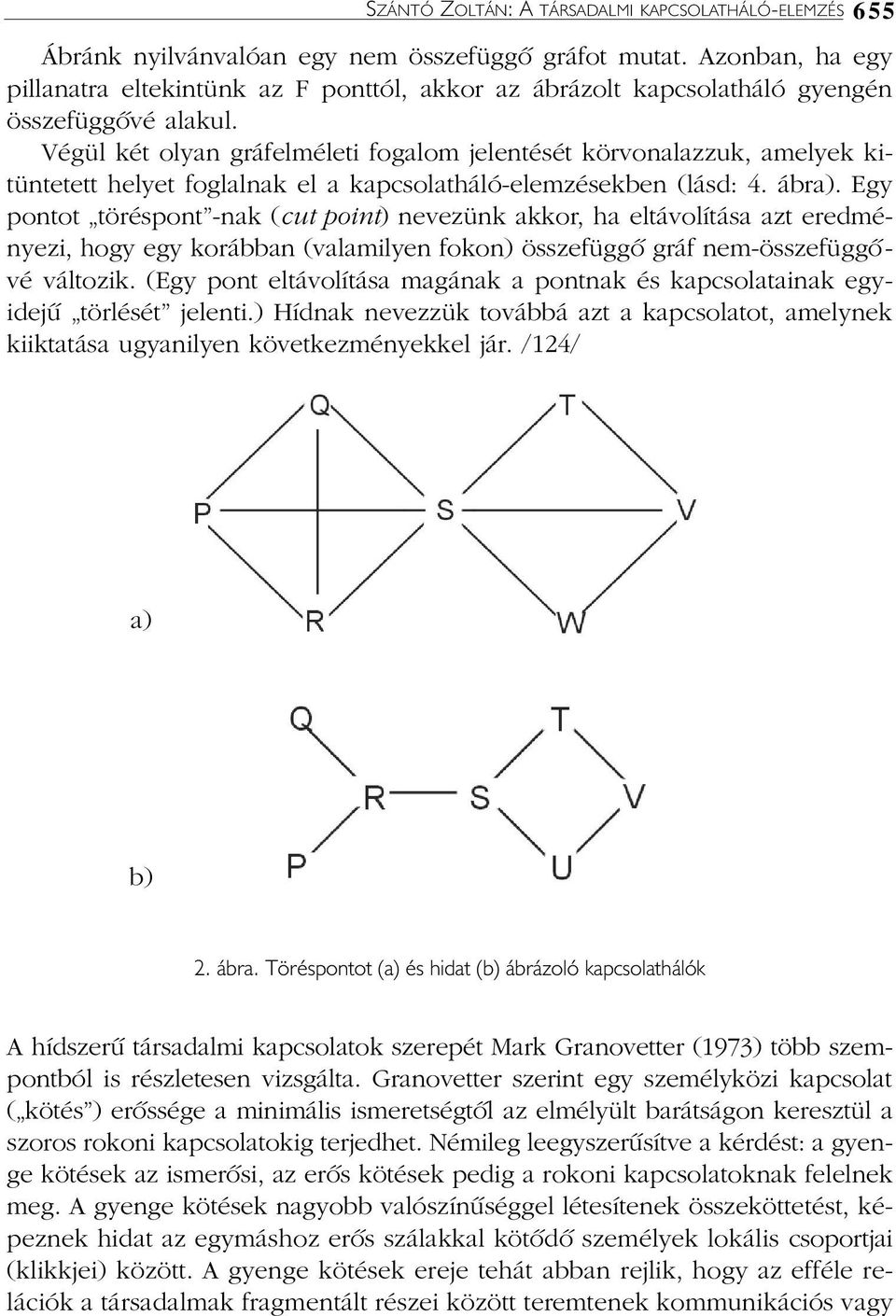 Végül két olyan gráfelméleti fogalom jelentését körvonalazzuk, amelyek kitüntetett helyet foglalnak el a kapcsolatháló-elemzésekben (lásd: 4. ábra).