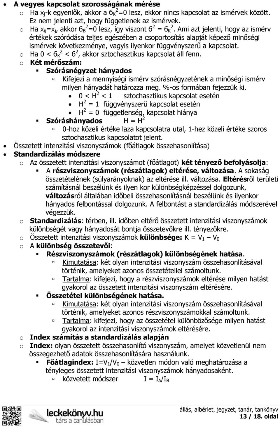 Ami azt jelenti, hogy az ismérv értékek szóródása teljes egészében a csoportosítás alapját képező minőségi ismérvek következménye, vagyis ilyenkor függvényszerű a kapcsolat.