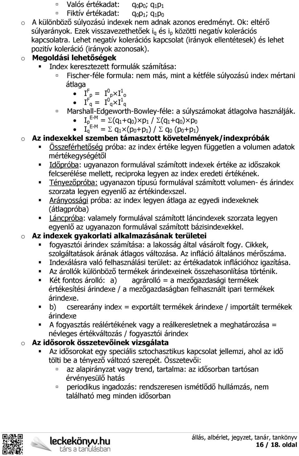 o Megoldási lehetőségek Index keresztezett formulák számítása: Fischer-féle formula: nem más, mint a kétféle súlyozású index mértani átlaga I F p = I 0 p I 1 o I F q = I 0 q I 1 q