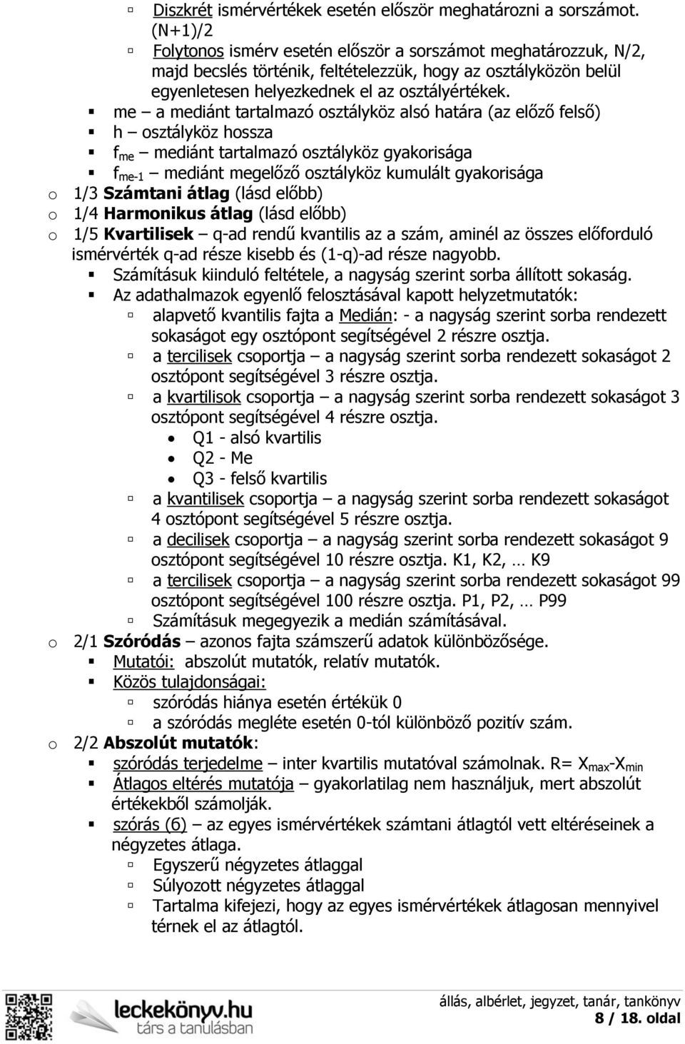 me a mediánt tartalmazó osztályköz alsó határa (az előző felső) h osztályköz hossza f me mediánt tartalmazó osztályköz gyakorisága f me-1 mediánt megelőző osztályköz kumulált gyakorisága o 1/3