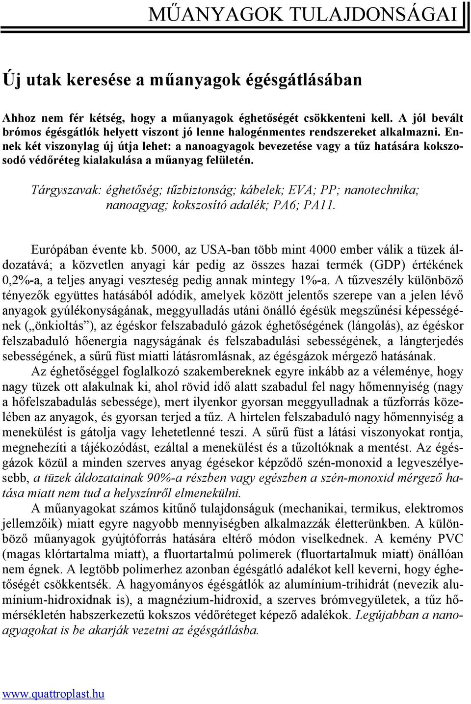 Ennek két viszonylag új útja lehet: a nanoagyagok bevezetése vagy a tűz hatására kokszosodó védőréteg kialakulása a műanyag felületén.