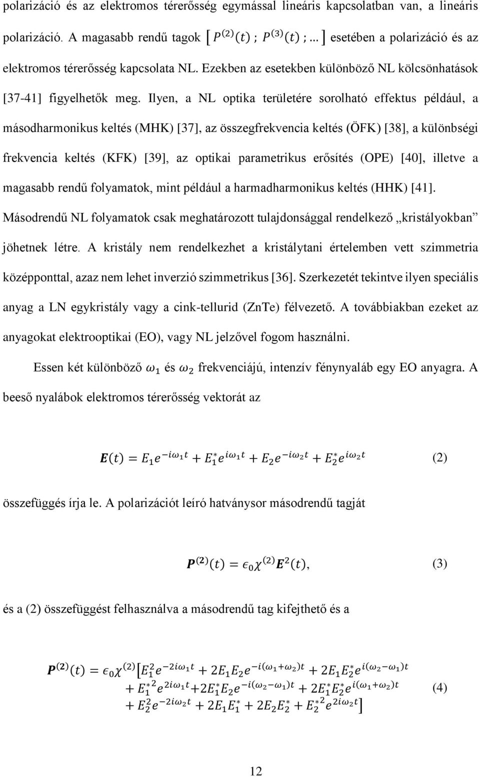 Ilyen, a NL optika területére sorolható effektus például, a másodharmonikus keltés (MHK) [37], az összegfrekvencia keltés (ÖFK) [38], a különbségi frekvencia keltés (KFK) [39], az optikai