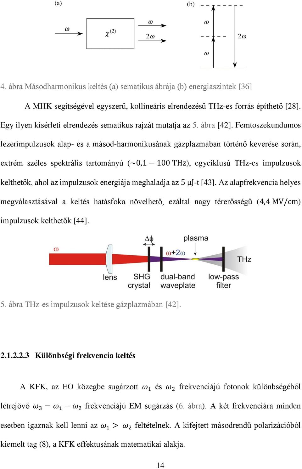 Femtoszekundumos lézerimpulzusok alap- és a másod-harmonikusának gázplazmában történő keverése során, extrém széles spektrális tartományú (~0,1 100 THz), egyciklusú THz-es impulzusok kelthetők, ahol