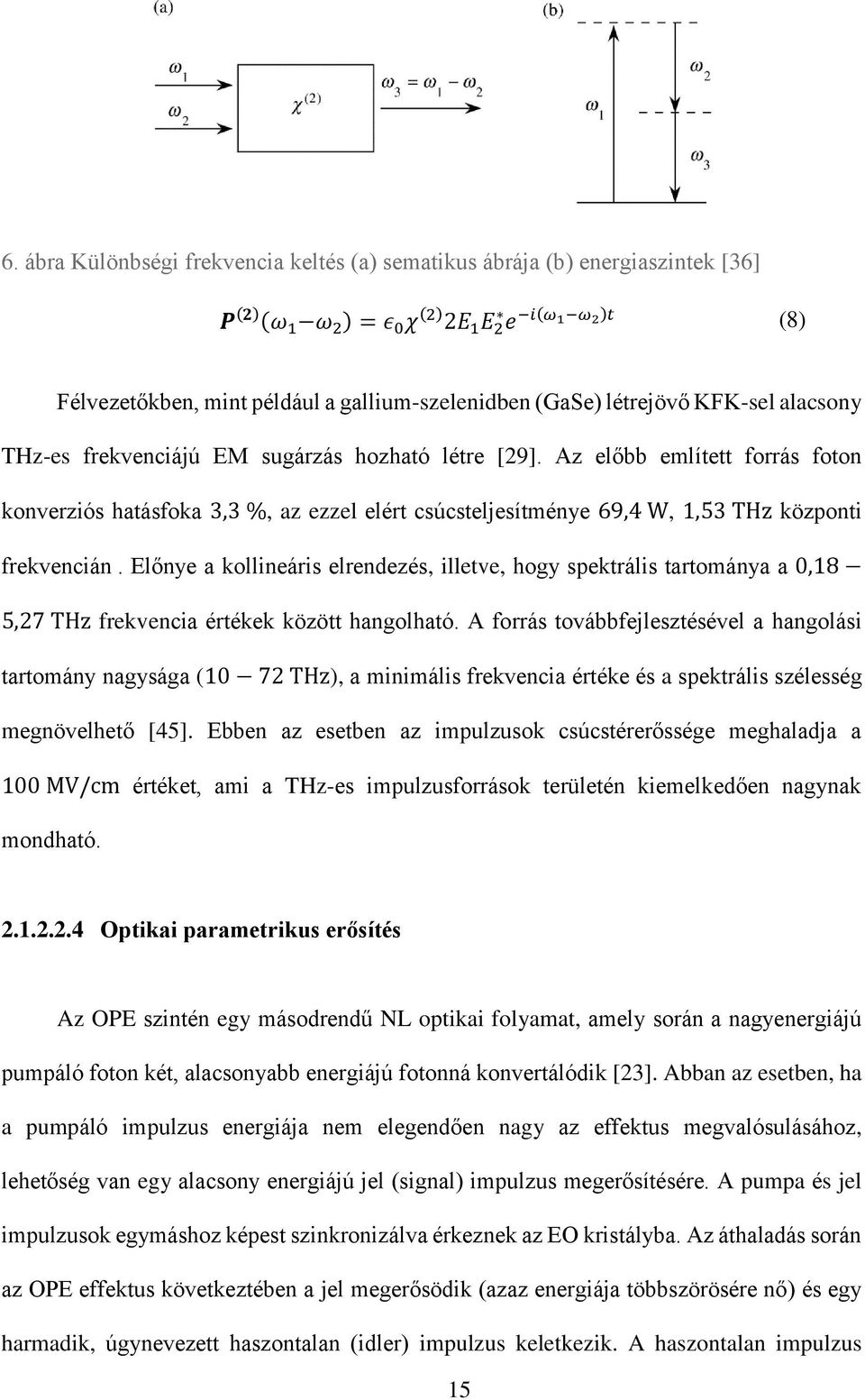 Az előbb említett forrás foton konverziós hatásfoka 3,3 %, az ezzel elért csúcsteljesítménye 69,4 W, 1,53 THz központi frekvencián.