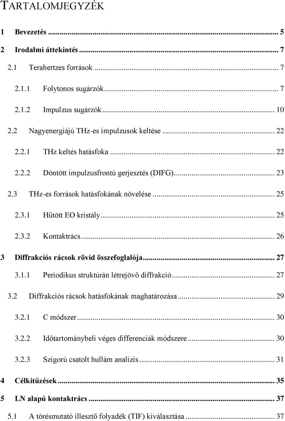 .. 26 3 Diffrakciós rácsok rövid összefoglalója... 27 3.1.1 Periodikus struktúrán létrejövő diffrakció... 27 3.2 Diffrakciós rácsok hatásfokának maghatározása... 29 3.2.1 C módszer... 30 3.2.2 Időtartománybeli véges differenciák módszere.