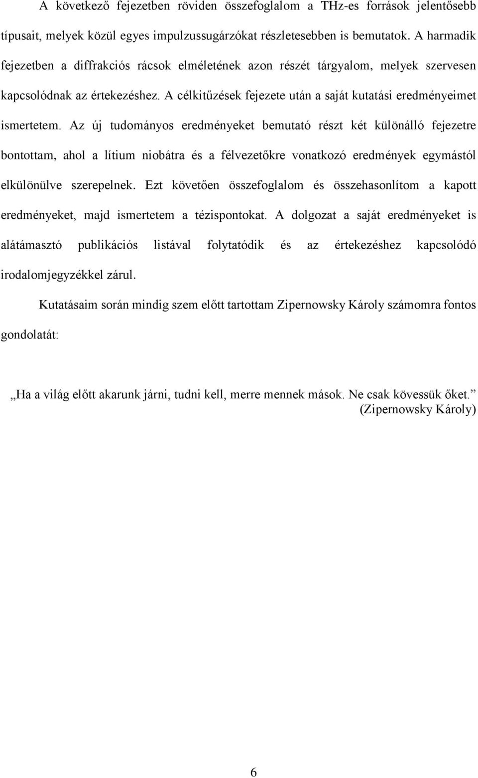 Az új tudományos eredményeket bemutató részt két különálló fejezetre bontottam, ahol a lítium niobátra és a félvezetőkre vonatkozó eredmények egymástól elkülönülve szerepelnek.