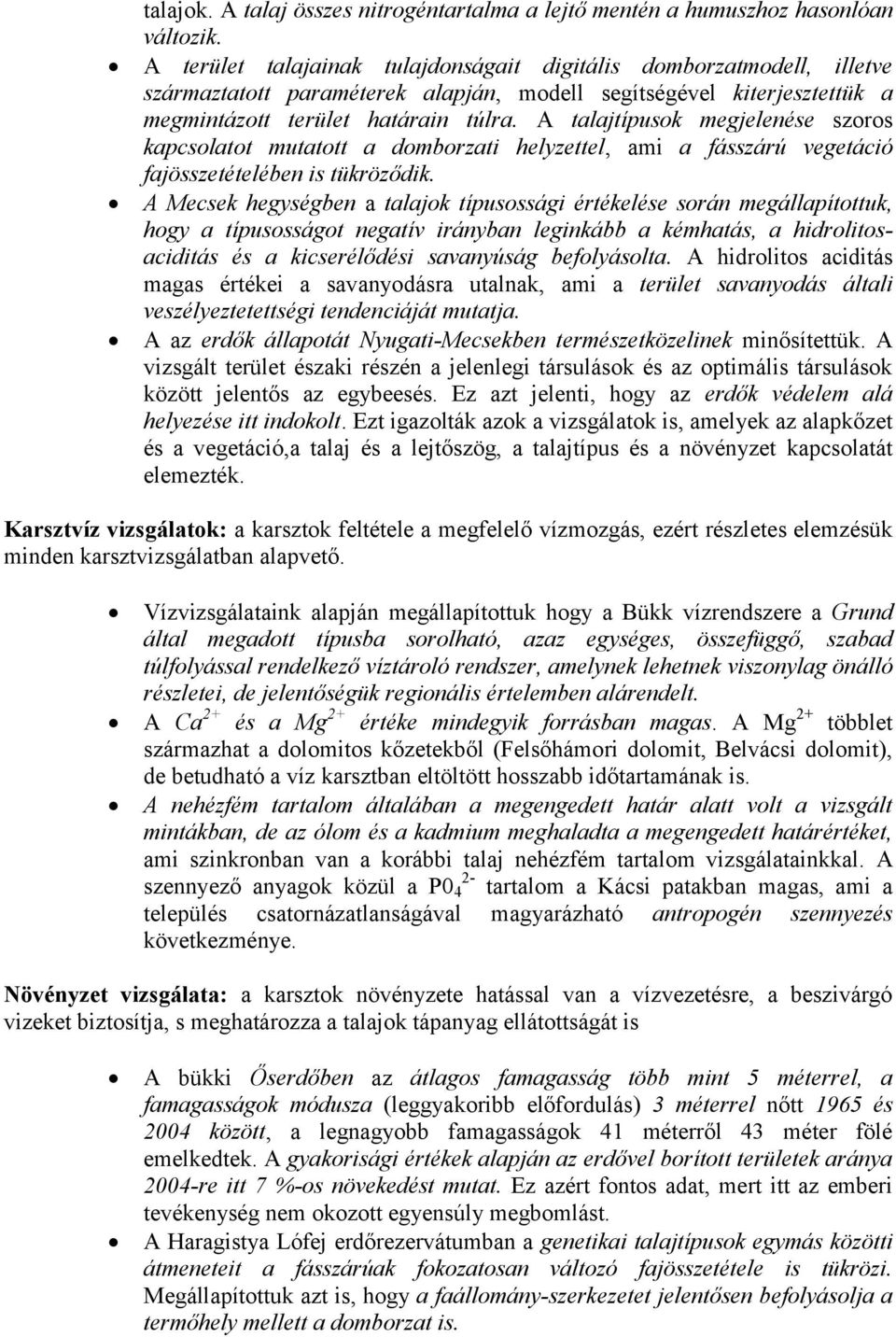 A talajtípusok megjelenése szoros kapcsolatot mutatott a domborzati helyzettel, ami a fásszárú vegetáció fajösszetételében is tükröződik.