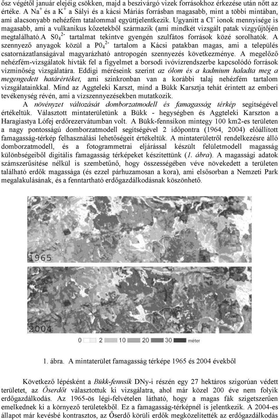 Ugyanitt a Cl - ionok mennyisége is magasabb, ami a vulkanikus kőzetekből származik (ami mindkét vizsgált patak vízgyűjtőjén 2- megtalálható.