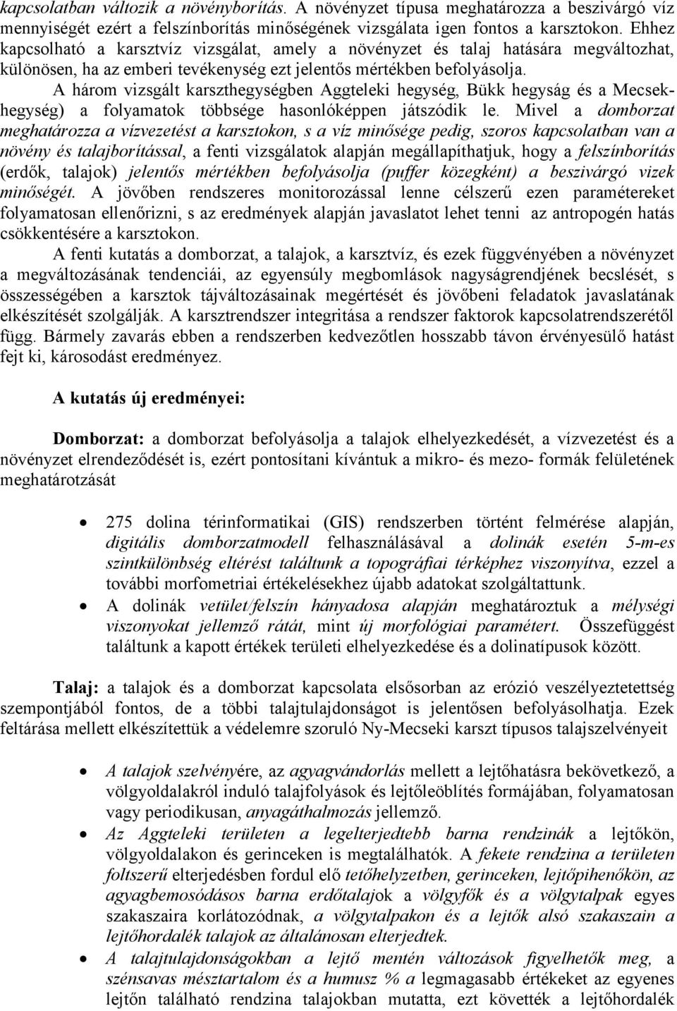 A három vizsgált karszthegységben Aggteleki hegység, Bükk hegyság és a Mecsekhegység) a folyamatok többsége hasonlóképpen játszódik le.