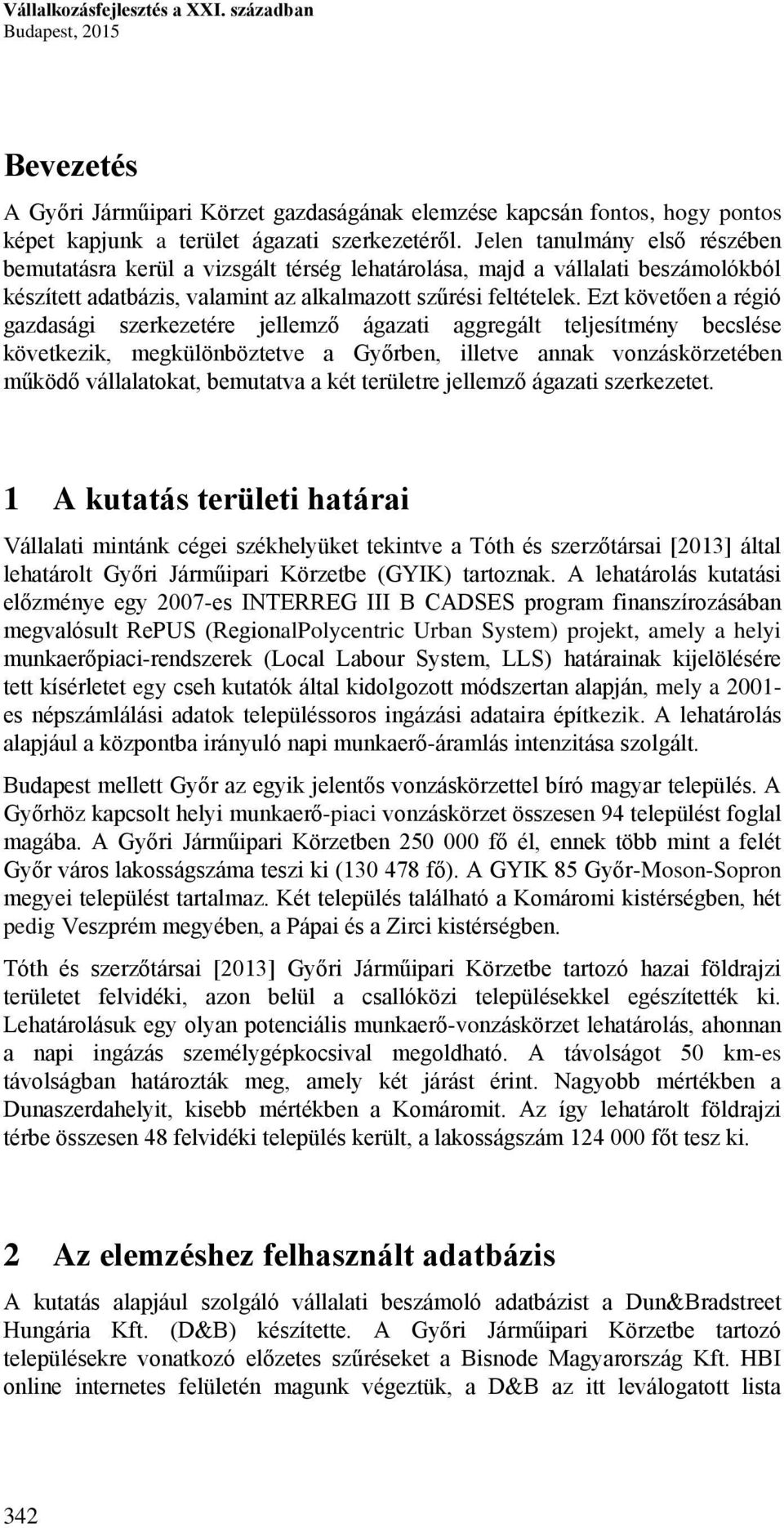 Ezt követően a régió gazdasági szerkezetére jellemző ágazati aggregált teljesítmény becslése következik, megkülönböztetve a Győrben, illetve annak vonzáskörzetében működő vállalatokat, bemutatva a