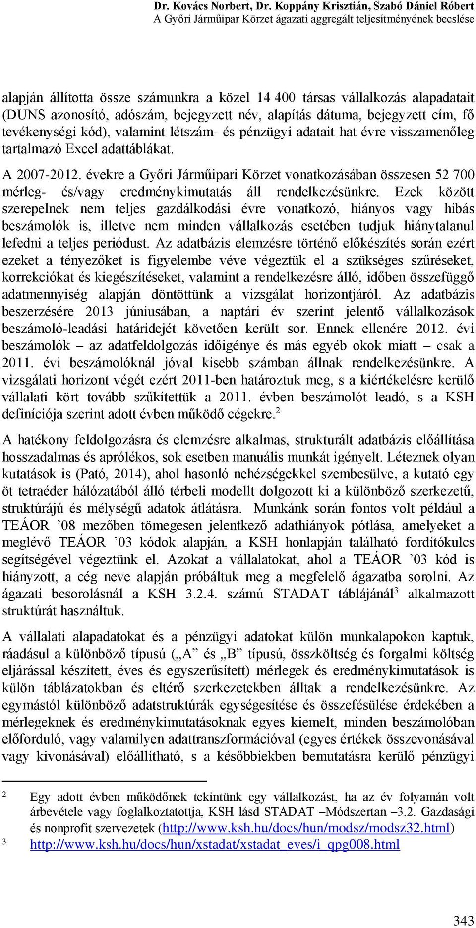 azonosító, adószám, bejegyzett név, alapítás dátuma, bejegyzett cím, fő tevékenységi kód), valamint létszám- és pénzügyi adatait hat évre visszamenőleg tartalmazó Excel adattáblákat. A 00-0.