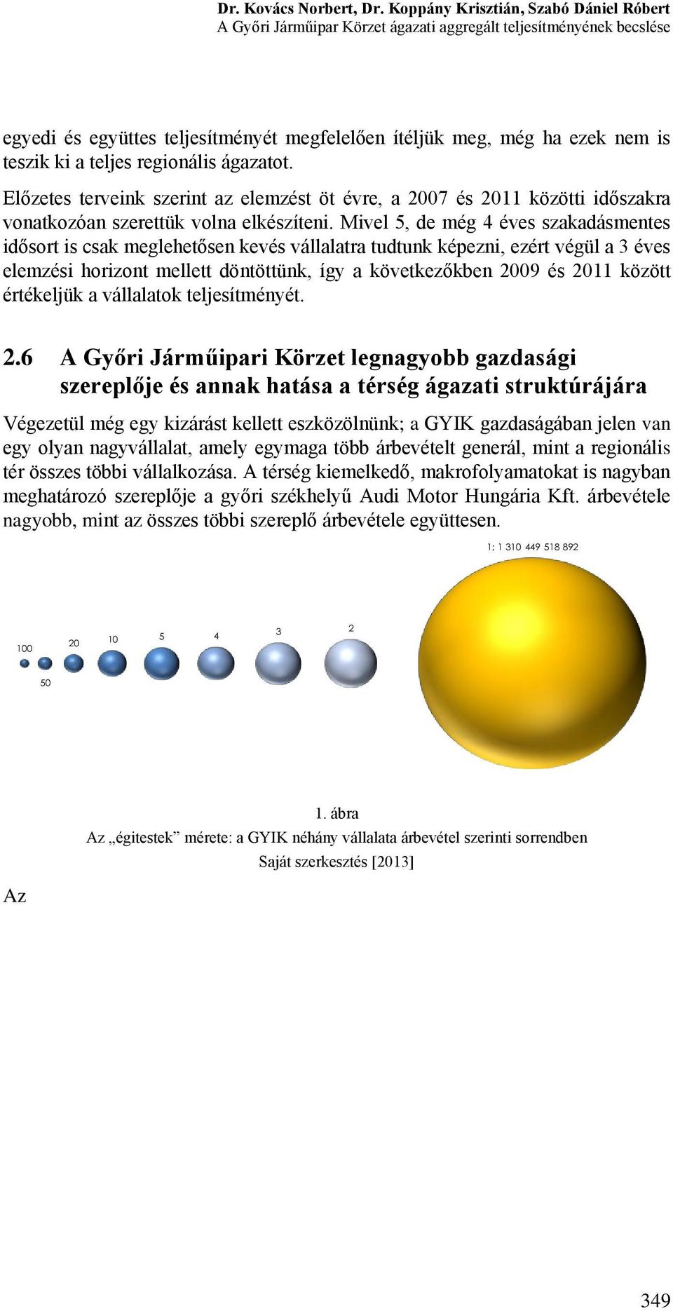 teljes regionális ágazatot. Előzetes terveink szerint az elemzést öt évre, a 00 és 0 közötti időszakra vonatkozóan szerettük volna elkészíteni.