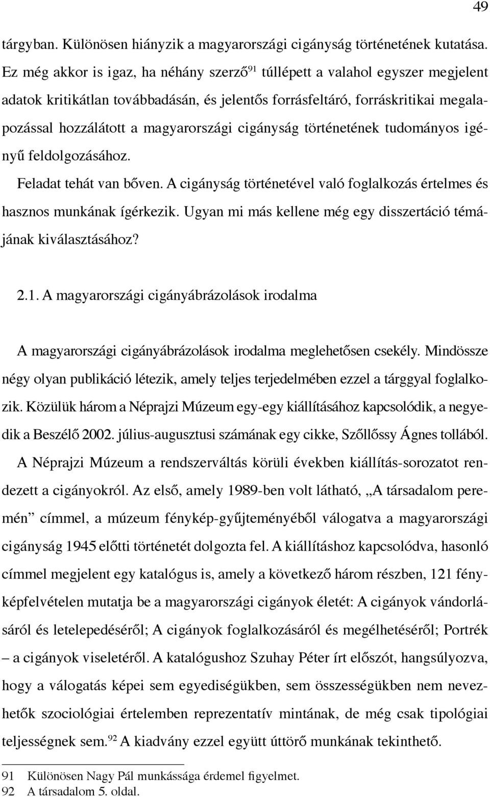 cigányság történetének tudományos igényű feldolgozásához. Feladat tehát van bőven. A cigányság történetével való foglalkozás értelmes és hasznos munkának ígérkezik.