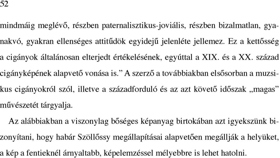 A szerző a továbbiakban elsősorban a muzsikus cigányokról szól, illetve a századforduló és az azt követő időszak magas művészetét tárgyalja.