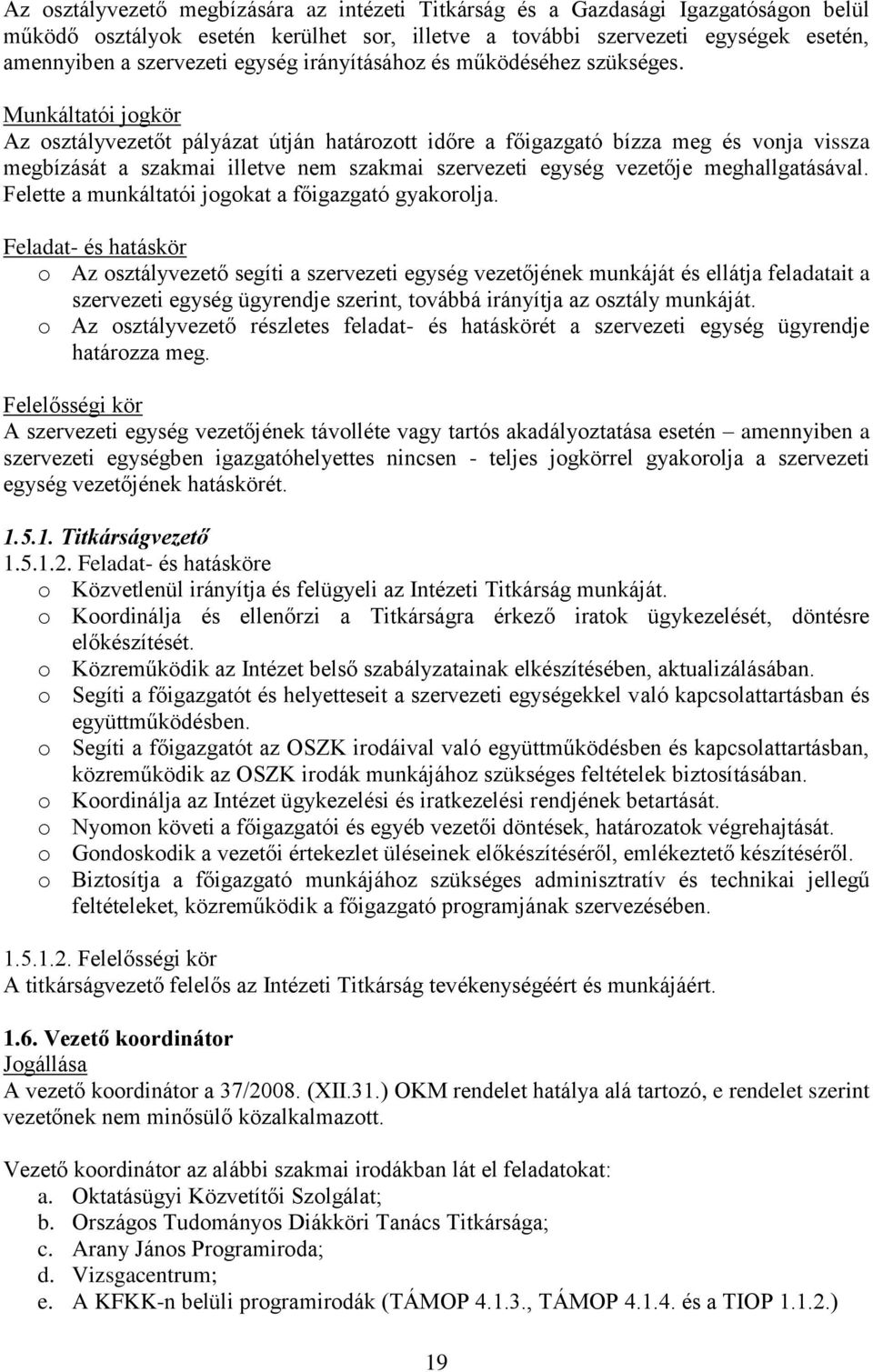 Munkáltatói jogkör Az osztályvezetőt pályázat útján határozott időre a főigazgató bízza meg és vonja vissza megbízását a szakmai illetve nem szakmai szervezeti egység vezetője meghallgatásával.