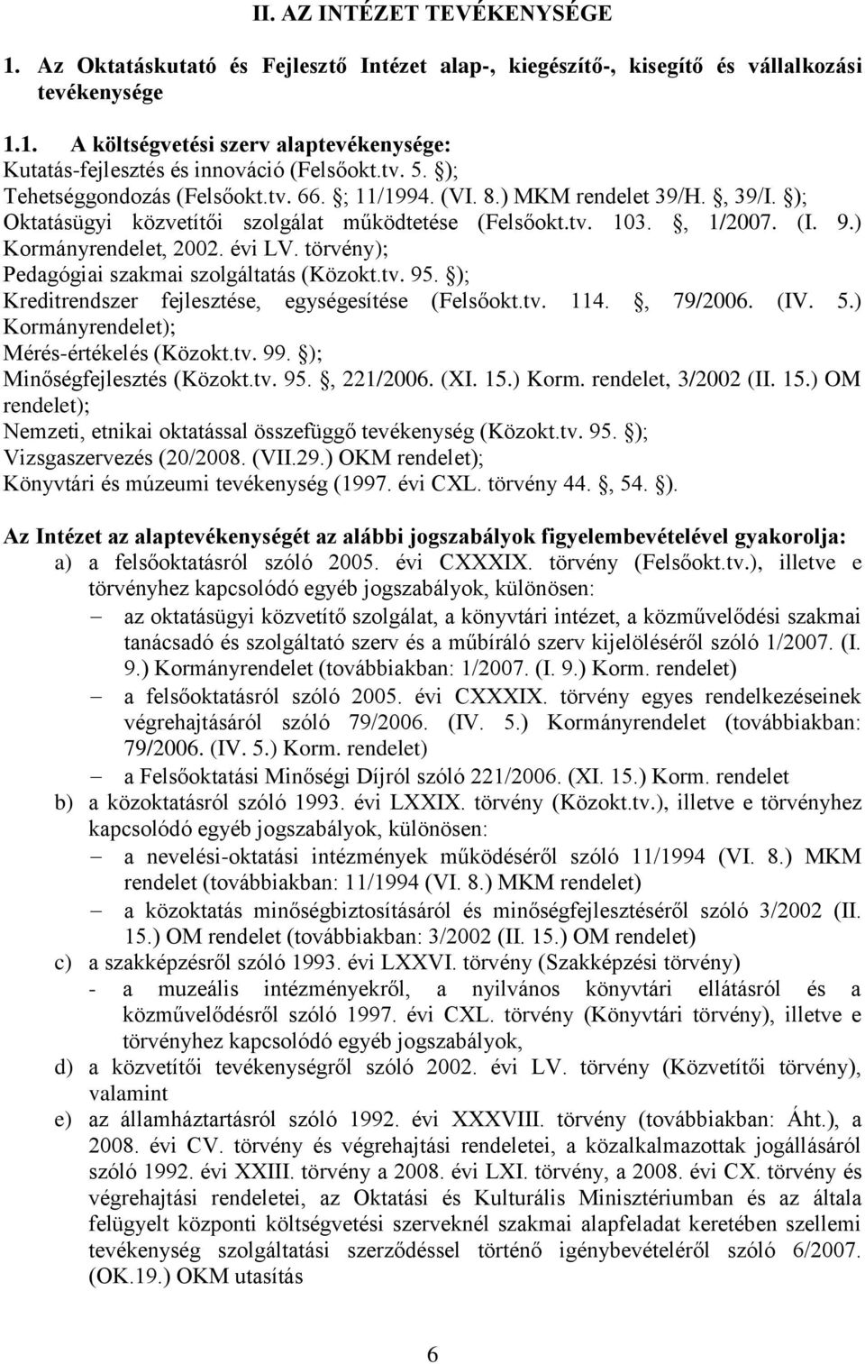 évi LV. törvény); Pedagógiai szakmai szolgáltatás (Közokt.tv. 95. ); Kreditrendszer fejlesztése, egységesítése (Felsőokt.tv. 114., 79/2006. (IV. 5.) Kormányrendelet); Mérés-értékelés (Közokt.tv. 99.