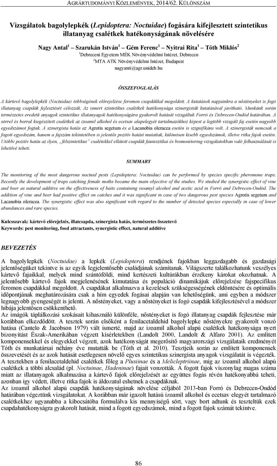 hu ÖSSZEFOGLALÁS A kártevő bagolylepkék (Noctuidae) többségének előrejelzése feromon csapdákkal megoldott. A kutatások napjainkra a nőstényeket is fogó illatanyag csapdák fejlesztését célozzák.