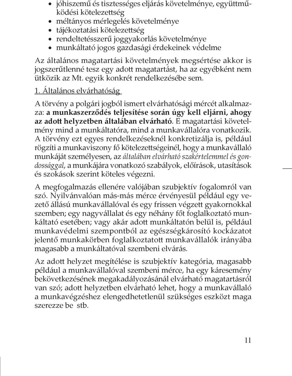 1. Általános elvárhatóság A törvény a polgári jogból ismert elvárhatósági mércét alkalmazza: a munkaszerződés teljesítése során úgy kell eljárni, ahogy az adott helyzetben általában elvárható.