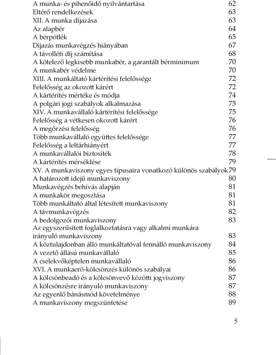 A munkáltató kártérítési felelőssége 72 Felelősség az okozott kárért 72 A kártérítés mértéke és módja 74 A polgári jogi szabályok alkalmazása 75 XIV.