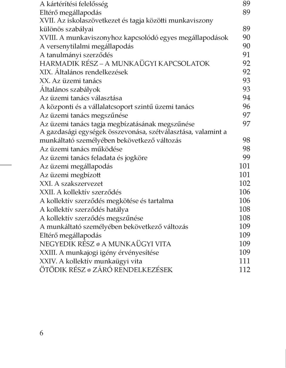 Az üzemi tanács 93 Általános szabályok 93 Az üzemi tanács választása 94 A központi és a vállalatcsoport szintű üzemi tanács 96 Az üzemi tanács megszűnése 97 Az üzemi tanács tagja megbízatásának