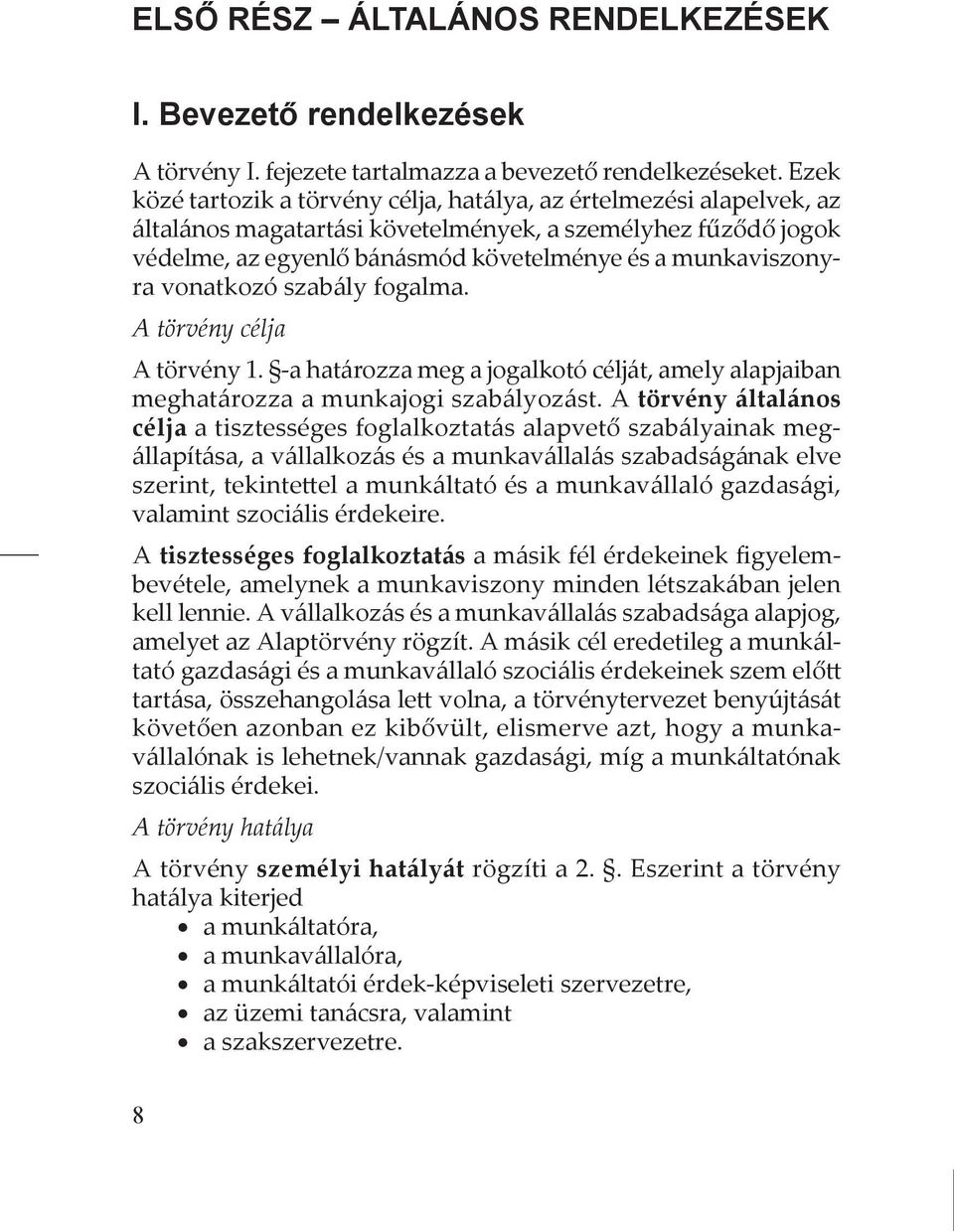 vonatkozó szabály fogalma. A törvény célja A törvény 1. -a határozza meg a jogalkotó célját, amely alapjaiban meghatározza a munkajogi szabályozást.