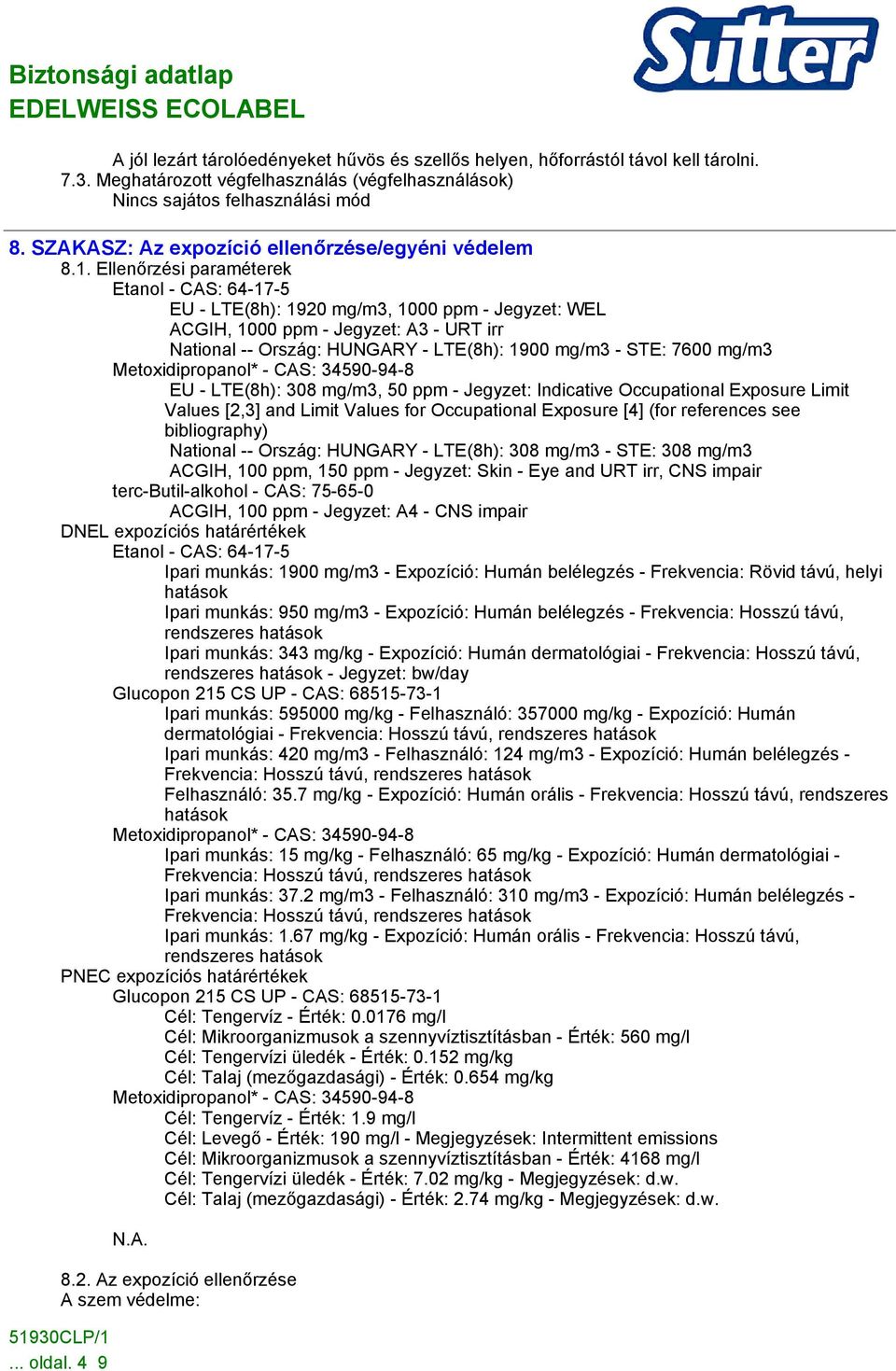 Ellenőrzési paraméterek Etanol - CAS: 64-17-5 EU - LTE(8h): 1920 mg/m3, 1000 ppm - Jegyzet: WEL ACGIH, 1000 ppm - Jegyzet: A3 - URT irr National -- Ország: HUNGARY - LTE(8h): 1900 mg/m3 - STE: 7600